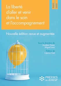 La liberté d'aller et venir dans le soin et l'accompagnement - Quels enjeux éthiques ? Nouvelle édition revue et augmentée