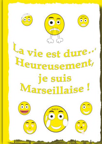 La vie et dure... - Heureusement, je suis Marseillaise !