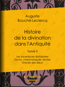 Histoire de la divination dans l'Antiquité - Tome II - Les sacerdoces divinatoires - Devins, chresmologues, sibylles - Oracles des dieux