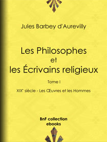 Les Philosophes et les Écrivains religieux - Tome I - XIXe siècle - Les Œuvres et les Hommes