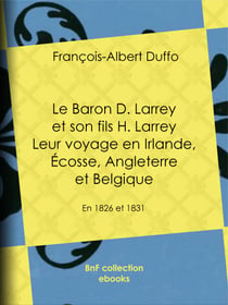Le Baron D. Larrey et son fils H. Larrey - Leur voyage en Irlande, Écosse, Angleterre et Belgique - En 1826 et 1831