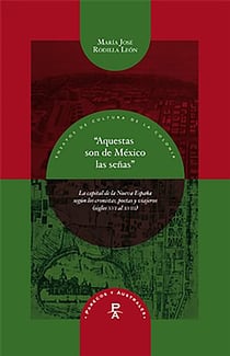 "Aquestas son de México las señas" - la capital de la Nueva España según los cronistas, poetas y viajeros (siglos XVI al XVIII)