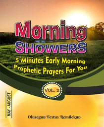 MORNING SHOWERS  5 MINUTES EARLY MORNING PROPHETIC PRAYERS FOR YOU  Volume 2 - 5 MINUTES EARLY MORNING PROPHETIC PRAYERS FOR YOU  Volume 2  May-August