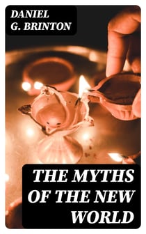 The Myths of the New World - A Treatise on the Symbolism and Mythology of the Red Race of America