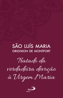 Tratado da Verdadeira Devoção à Virgem Maria - Vol 4