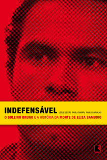 Indefensável - O goleiro Bruno e a história da morte de Eliza Samudio