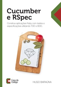 Cucumber e RSpec - Construa aplicações Ruby com testes e especificações