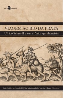 Viagem ao Rio da Prata - Ulrico Schmidl e sua crônica quinhentista