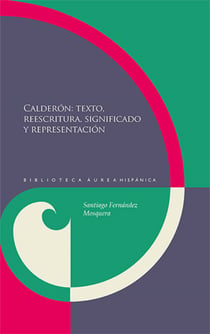 Calderón: textos, reescritura, significado y representación