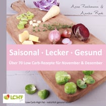 LCHF pur: Saisonal. Lecker. Gesund - über 70 Low Carb-Rezepte für November & Dezember - Low Carb High Fat - natürlich gesund leben
