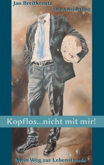 Kopflos ... nicht mit mir! - Mein Weg zur Lebensfreude