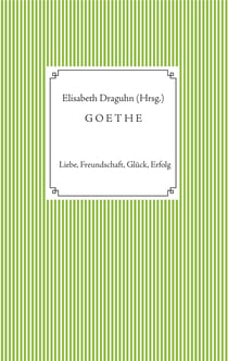 Goethe - Liebe, Freundschaft, Glück, Erfolg
