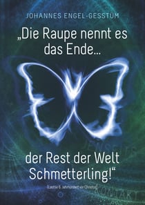 „Die Raupe nennt es das Ende... der Rest der Welt Schmetterling!“