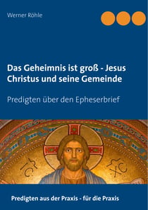 Das Geheimnis ist groß - Jesus Christus und seine Gemeinde - Predigten über den Epheserbrief