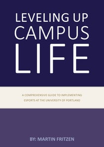 Leveling up campus life - A comprehensive guide to implementing esports at the University of Portland