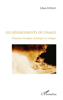 Les déferlements de l'image - Situations ironiques, théoriques et critiques