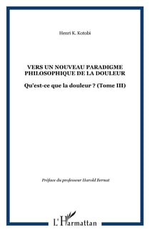 Vers un nouveau paradigme philosophique de la douleur - Qu'est-ce que la douleur ? (Tome III)