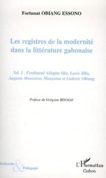 Les registres de la modernité dans la littérature gabonaise - - Ferdinand Allogho Oke, Lucie Mba, Auguste Moussirou Mouyama et Ludovic Obiang