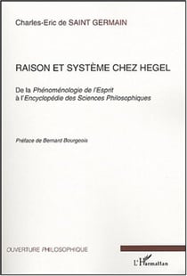 Raison et système chez Hegel - De la Phénoménologie de l'Esprit à l'Encyclopédie des Sciences Philosophiques
