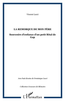 La remorque de mon père - Souvenirs d'enfance d'un petit Rital de Gap