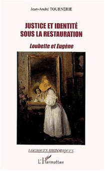 JUSTICE ET IDENTITÉ SOUS LA RESTAURATION - Loubette et Eugène
