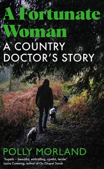 A Fortunate Woman - A Country Doctor’s Story - The Top Ten Bestseller, Shortlisted for the Baillie Gifford Prize