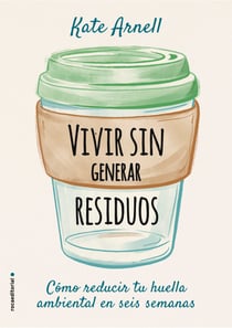 Vivir sin generar residuos - Cómo reducir tu huella ambiental es seis semanas