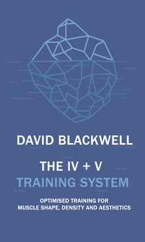 The IV + V Training System - Optimised Training For Muscle Shape, Density And Aesthetics