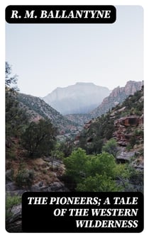 The Pioneers; a Tale of the Western Wilderness