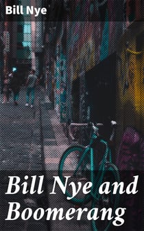 Bill Nye and Boomerang - Or, The Tale of a Meek-Eyed Mule, and Some Other Literary Gems