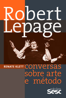 Robert Lepage - Conversas sobre arte e método