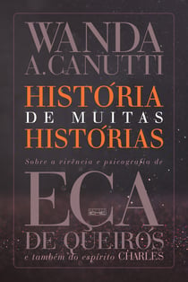 História de muitas histórias - Sobre a vivência e psicografia de Eça de Queiros e também do espírito Charles