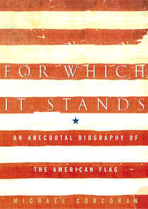 For Which It Stands - An Anecdotal Biography of the American Flag