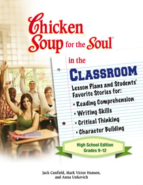 Chicken Soup for the Soul in the Classroom High School Edition: Grades 9–12 - Lesson Plans and Students' Favorite Stories for Reading Comprehension, Writing Skills, Critical Thinking, Character Building