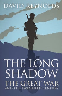 The Long Shadow - The Great War and the Twentieth Century