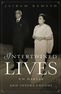 Intertwined Lives - P.N. Haksar & Indira Gandhi