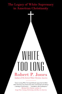 White Too Long - The Legacy of White Supremacy in American Christianity