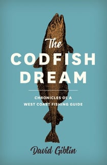 The Codfish Dream - Chronicles of a West Coast Fishing Guide