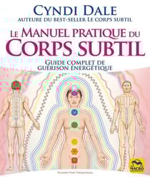 Le manuel pratique du corps subtil : guide complet de guérison énergétique