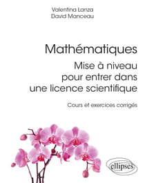 Mathématiques : mise à niveau pour entrer dans une licence scientifique - Cours et exercices corrigés