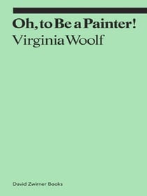 Virginia Woolf : oh, to be a painter!