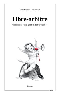 Libre-arbitre - Mémoires de l'ange-gardien de Napoléon 1er