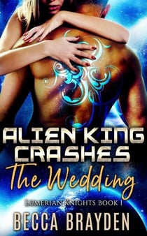 Alien King Crashes the Wedding - Lumerian Knights, #1
