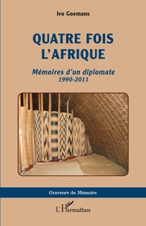 Quatre fois l'Afrique - <i>Mémoires d'un diplomate</i> 1990-2011