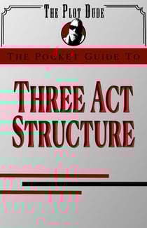 The Pocket Guide to Three Act Structure - Pocket Guides, #3