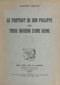 Le portrait de Don Philippe - Ou Trois baisers d'une reine