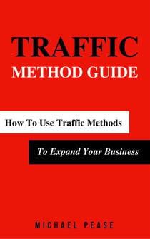 Traffic Methods Guide: How To Use Traffic Methods To Expand Your Business - Internet Marketing Guide, #5