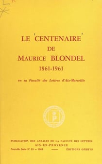 Le centenaire de Maurice Blondel, 1861-1961, en sa Faculté des lettres d'Aix-Marseille
