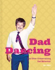 Dad Dancing - and Other Embarrassing Dad Behaviour