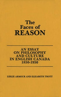 The Faces of Reason - An Essay on Philosophy and Culture in English Canada1850-1950